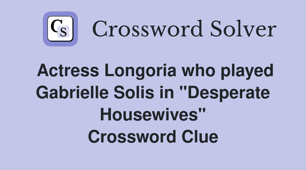 Actress Longoria who played Gabrielle Solis in "Desperate Housewives